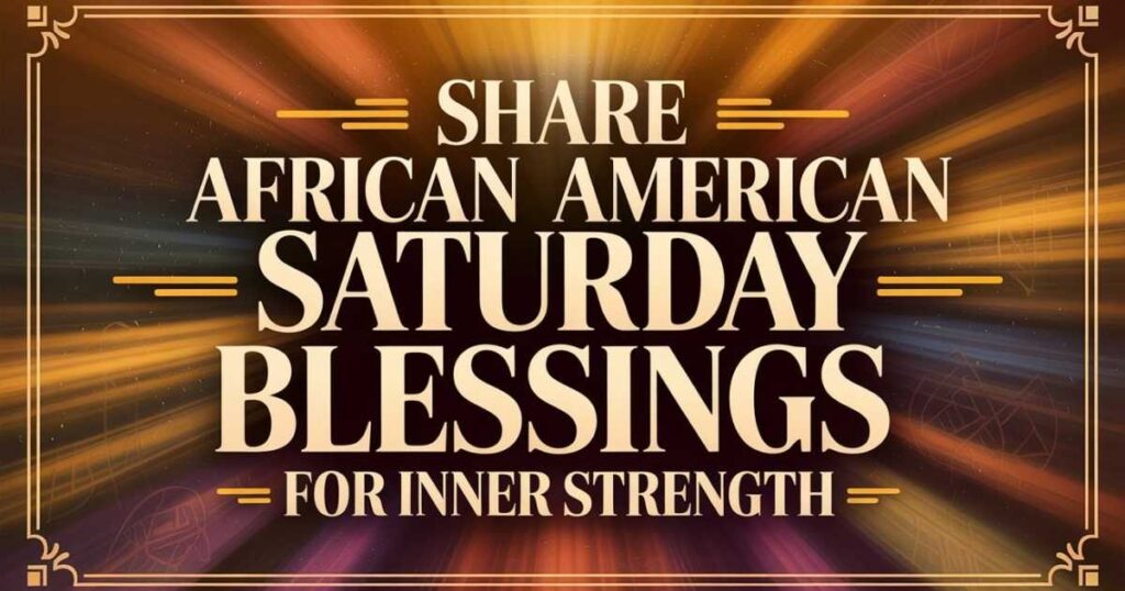 Share African American Saturday Blessings For Inner Strength