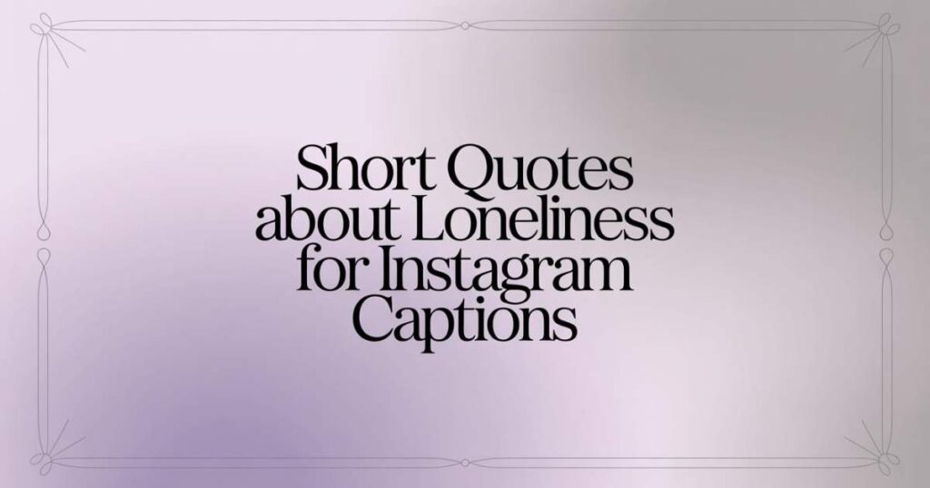 Short Quotes About Loneliness for Instagram Captions