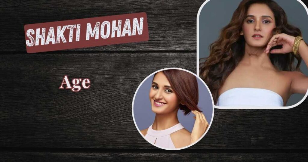 Shakti Mohan Age